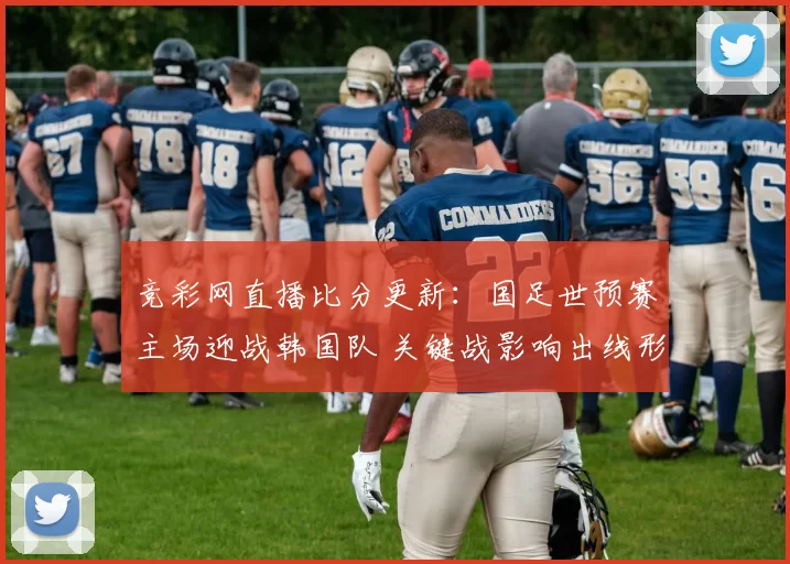 竞彩网直播比分更新：国足世预赛主场迎战韩国队 关键战影响出线形势