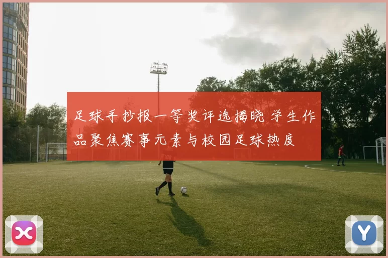足球手抄报一等奖评选揭晓 学生作品聚焦赛事元素与校园足球热度